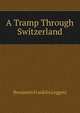 A Tramp Through Switzerland, Benjamin Franklin Leggett 