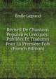 Recueil De Chansons Populaires Grecques: Publiees Et Traduites Pour La Premiere Fois (French Edition), Emile Legrand 