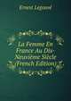 La Femme En France Au Dix-Neuvieme Siecle (French Edition), Ernest Legouve 