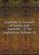 Appendix to Journals of Senate and Assembly . of the Legislature, Volume 10, 
