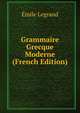 Grammaire Grecque Moderne (French Edition), Emile Legrand 