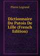 Dictionnaire Du Patois De Lille (French Edition), Pierre Legrand 