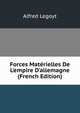 Forces Mat?rielles De L'empire D'allemagne (French Edition), Alfred Legoyt 