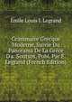 Grammaire Grecque Moderne, Suivie Du Panorama De La Gr?ce D'a. Soutsos, Publ. Par ?. Legrand (French Edition), Emile Louis J. Legrand 