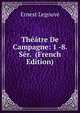 Theatre De Campagne: 1 -8. Ser. (French Edition), Ernest Legouve 