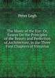 The Music of the Eye: Or, Essays On the Principles of the Beauty and Perfection of Architecture, in the Three First Chapters of Vitruvius, Peter Legh 