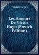 Les Amours De Victor Hugo (French Edition), Tristan Legay 