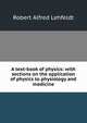 A text-book of physics: with sections on the application of physics to physiology and medicine, Robert Alfred Lehfeldt 