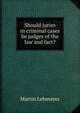 Should juries in criminal cases be judges of the law and fact?, Martin Lehmayer 