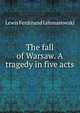 The fall of Warsaw. A tragedy in five acts, Lewis Ferdinand Lehmanowski 