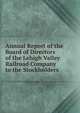Annual Report of the Board of Directors of the Lehigh Valley Railroad Company to the Stockholders, 