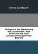 Ubungen in Der Betrachtung Von Kunstwerken: Nach Rersuchen Mit Einer Schulklasse Hrsg (German Edition), Alfred Lichtwark 