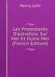 Les Protestants D'autrefois: Sur Mer Et Outre Mer (French Edition), Henry Lehr 