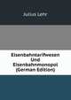 Eisenbahntarifwesen Und Eisenbahnmonopol (German Edition), Julius Lehr 