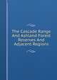 The Cascade Range And Ashland Forest Reserves And Adjacent Regions, 