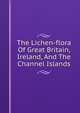 The Lichen-flora Of Great Britain, Ireland, And The Channel Islands, 