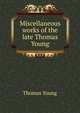 Miscellaneous works of the late Thomas Young, Thomas Young 