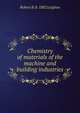 Chemistry of materials of the machine and building industries, Robert B. b. 1882 Leighou 