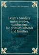 Leigh's Sanders' union reader, number one, for primary schools and families, Charles W. 1805-1889 Sanders 