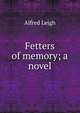 Fetters of memory; a novel, Alfred Leigh 