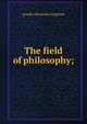 The field of philosophy;, Joseph Alexander Leighton 