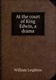 At the court of King Edwin, a drama, William Leighton 