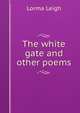 The white gate and other poems, Lorma Leigh 