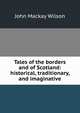 Tales of the borders and of Scotland: historical, traditionary, and imaginative, John Mackay Wilson 