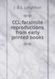 CCL facsimile reproductions from early printed books, J &amp; J. Leighton 