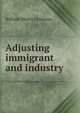 Adjusting immigrant and industry, William Morris Leiserson 