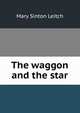 The waggon and the star, Mary Sinton Leitch 