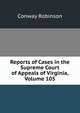 Reports of Cases in the Supreme Court of Appeals of Virginia, Volume 105, Conway Robinson 