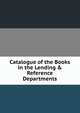 Catalogue of the Books in the Lending & Reference Departments, 