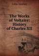 The Works of Voltaire: History of Charles XII, Morley, John, 1838-1923 