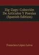 Zig-Zags: Coleccion De Articulos Y Poesias (Spanish Edition), Francisco Lopez Leiva 