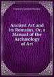 Ancient Art and Its Remains, Or, a Manual of the Arch?ology of Art, Friedrich Gottlieb Welcker 