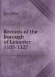 Records of the Borough of Leicester: 1103-1327, Leicester 