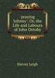'praying Johnny': Or, the Life and Labours of John Oxtoby, Harvey Leigh 