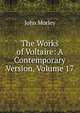 The Works of Voltaire: A Contemporary Version, Volume 17, Morley, John, 1838-1923 