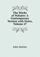 The Works of Voltaire: A Contemporary Version with Notes, Volume 27, Morley, John, 1838-1923 