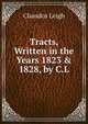 Tracts, Written in the Years 1823 & 1828, by C.L., Chandos Leigh 