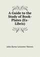 A Guide to the Study of Book-Plates (Ex-Libris)., John Byrne Leicester Warren 