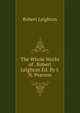 The Whole Works of . Robert Leighton Ed. By J.N. Pearson, Leighton, Robert 