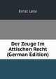 Der Zeuge Im Attischen Recht (German Edition), Ernst Leisi 