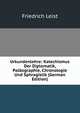 Urkundenlehre: Katechismus Der Diplomatik, Palaographie, Chronologie Und Sphragistik (German Edition), Friedrich Leist 