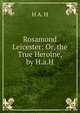 Rosamond Leicester: Or, the True Heroine, by H.a.H., H A. H 