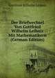 Der Briefwechsel Von Gottfried Wilhelm Leibniz Mit Mathematikern (German Edition), Gottfried Wilhelm Leibniz 