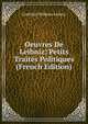 Oeuvres De Leibniz: Petits Traites Politiques (French Edition), Gottfried Wilhelm Leibniz 