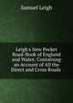 Leigh's New Pocket Road-Book of England and Wales: Containing an Account of All the Direct and Cross Roads ., Samuel Leigh 