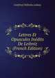 Lettres Et Opuscules Inedits De Leibniz (French Edition), Gottfried Wilhelm Leibniz 